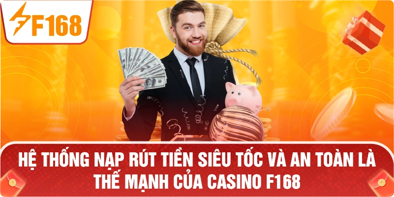 Hệ thống nạp rút tiền siêu tốc và an toàn là thế mạnh của CASINO F168.