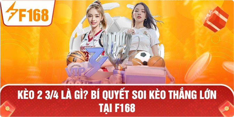 Kèo 2 3/4 Là Gì? Bí Quyết Soi Kèo Thắng Lớn Tại F168