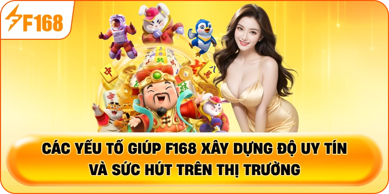 Các yếu tố giúp F168 xây dựng độ uy tín và sức hút trên thị trường
