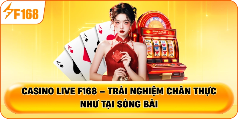 Casino live F168 – Trải nghiệm chân thực như tại sòng bài