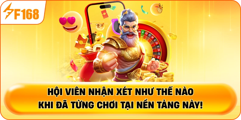 Hội viên nhận xét như thế nào khi đã từng chơi tại nền tảng này!