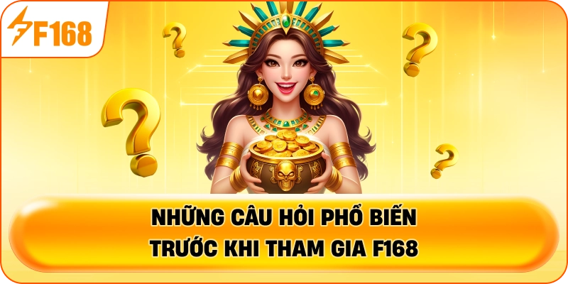 Những câu hỏi phổ biến trước khi tham gia F168